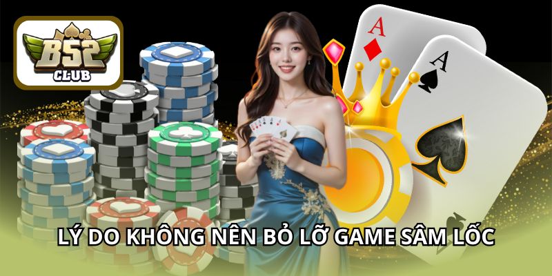 Lý do không nên bỏ lỡ game Sâm Lốc