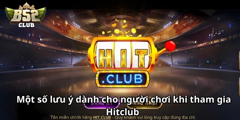 Một số lưu ý dành cho người chơi khi tham gia Hitclub